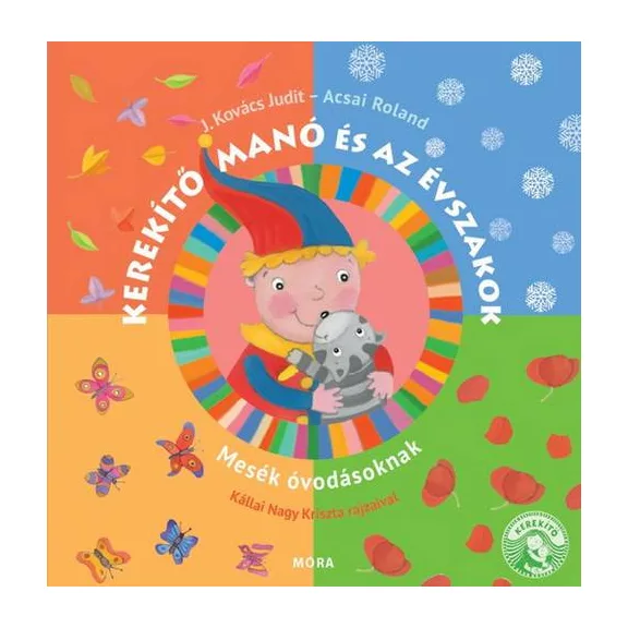 Kerekítő Manó és az évszakok - Mesék óvodásoknak Acsai Roland,J. Kovács Judit Kerekítő Manó és az évszakok - Mesék óvodásoknak Acsai Roland,J. Kovács Judit